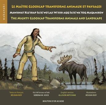 Couverture du livre « Le maitre glooscap transforme animaux et paysages / mawiknat klu'skap sa'se'wo'laji wi'sik - aqq sa' » de Roy Rejean aux éditions Bouton D'or