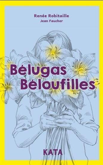 Couverture du livre « Bélugas béloufilles » de Renee Robitaille et Jean Faucher aux éditions Kata Editions