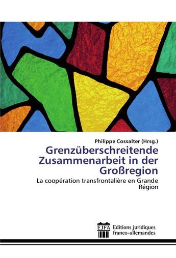 Couverture du livre « Grenzüberschreitende zusammenarbeit in der grossregion ; la coopération transfontalière en Grande Région » de Philippe Cossalter aux éditions Ed Juridiques Franco-allemandes