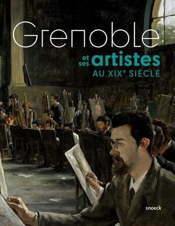 Couverture du livre « Grenoble et ses artistes aux XIXe siècle » de Mba Grenoble aux éditions Snoeck Gent