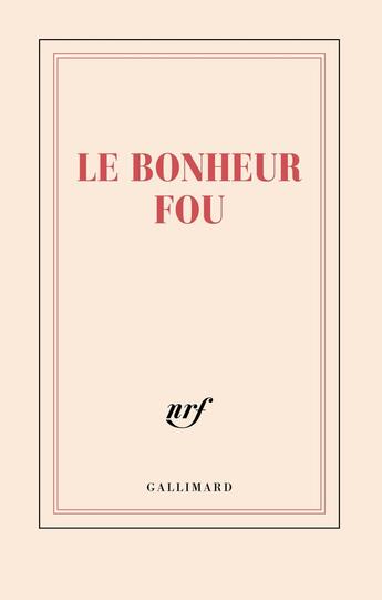 Couverture du livre « Le bonheur fou » de Collectif Gallimard aux éditions Gallimard