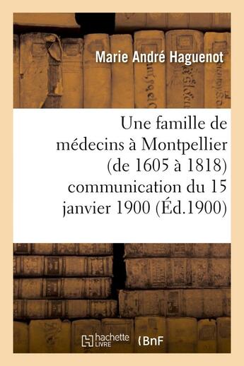 Couverture du livre « Une famille de medecins a montpellier (de 1605 a 1818) communication du 15 janvier 1900 - a la secti » de Haguenot Marie Andre aux éditions Hachette Bnf