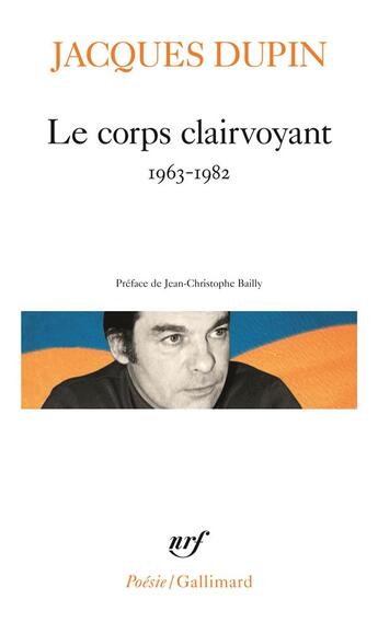 Couverture du livre « Le corps clairvoyant (1963-1982) » de Jacques Dupin aux éditions Gallimard