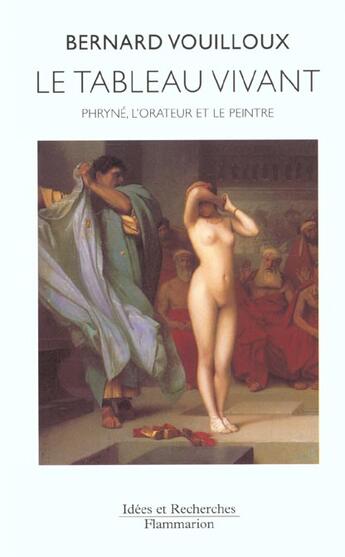 Couverture du livre « Le tableau vivant - phryne, l'orateur et le peintre » de Bernard Vouilloux aux éditions Flammarion