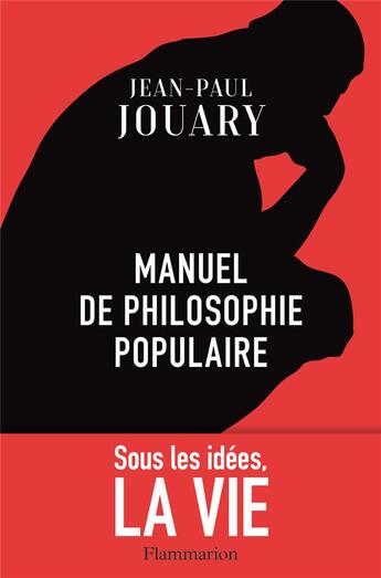 Couverture du livre « Manuel de philosophie populaire ; sous les idées, la vie » de Jean-Paul Jouary aux éditions Flammarion