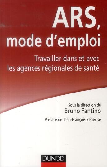 Couverture du livre « ARS, mode d'emploi ; travailler dans et avec les agences régionales de santé » de Bruno Fantino aux éditions Dunod