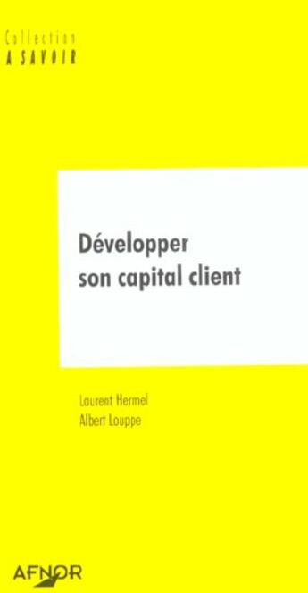 Couverture du livre « Developper son capital client » de Hermel/Laurent et Albert Louppe aux éditions Afnor