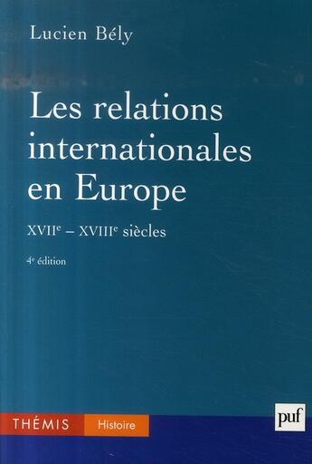 Couverture du livre « Les relations internationales en europe, XVII et XVIII siècles (4e édition) » de Lucien Bely aux éditions Puf