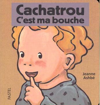 Couverture du livre « Cachatrou c est ma bouche » de Jeanne Ashbe aux éditions Ecole Des Loisirs