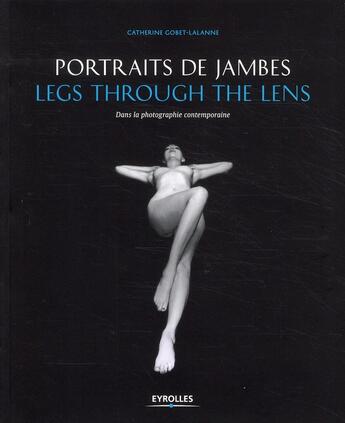 Couverture du livre « Portraits de jambes dans la photographie contemporaine / legs through the lens » de Catherine Gobet-Lalanne aux éditions Eyrolles