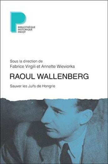 Couverture du livre « Raoul Wallenberg ; sauver es Juifs de Hongrie » de Fabrice Virgili aux éditions Payot