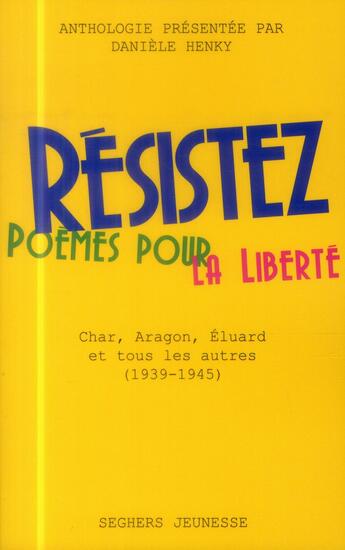 Couverture du livre « Résistez ; combattre pour la liberté : Char, Aragon, Éluard et tous les autres » de Daniele Henky aux éditions Seghers