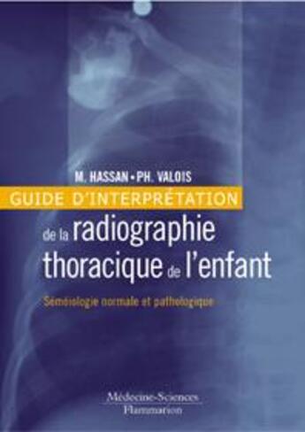 Couverture du livre « Guide d'interprétation de la radiographie thoracique de l'enfant : séméiologie normale et pathologique » de Philippe Valois et Max Hassan aux éditions Lavoisier Medecine Sciences