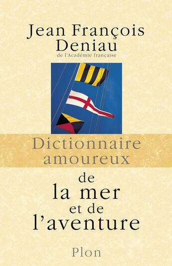 Couverture du livre « Dictionnaire amoureux ; de la mer et de l'aventure » de Jean-Francois Deniau aux éditions Plon