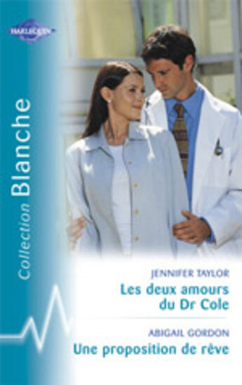 Couverture du livre « Les Deux Amours Du Dr Cole ; Une Proposition De Reve » de Abigail Gordon et Jennifer Taylor aux éditions Harlequin