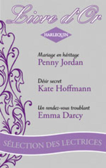 Couverture du livre « Mariage En Heritage ; Desir Secret ; Un Rendez-Vous Troublant » de Emma Darcy et Penny Jordan et Kate Hoffmann aux éditions Harlequin