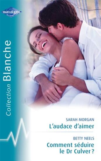 Couverture du livre « L'audace d'aimer ; comment séduire le Dr Culver » de Betty Neels et Sarah Morgan aux éditions Harlequin