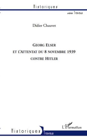 Couverture du livre « Georg Elser et l'attentat du 8 novembre 1939 contre Hitler » de Didier Chauvet aux éditions L'harmattan