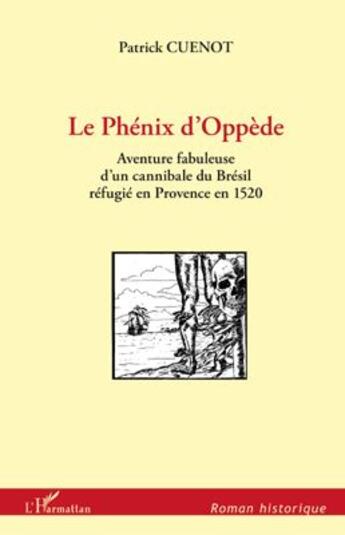 Couverture du livre « Le phénix d'oppède ; l'aventure fabuleuse d'un cannibale du Brésil refugié en Provence en 1520 » de Patrick Cuenot aux éditions L'harmattan