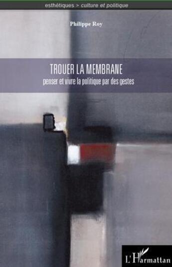 Couverture du livre « Trouer la membrane ; penser et vivre la politique par des gestes » de Philippe Roy aux éditions L'harmattan