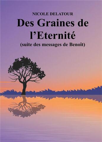 Couverture du livre « Des graines de l'éternité (suite des messages de Benoît) » de Nicole Delatour aux éditions Books On Demand