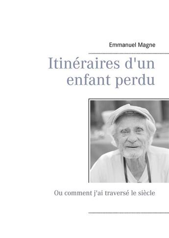 Couverture du livre « Itinéraires d'un enfant perdu ; ou comment j'ai traversé le siècle » de Emmanuel Magne aux éditions Books On Demand