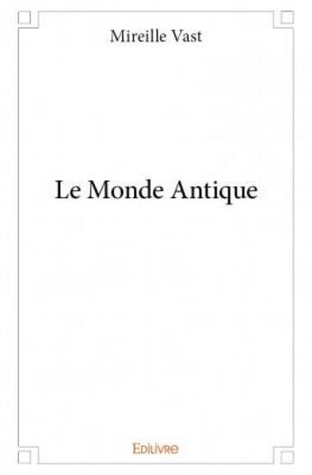 Couverture du livre « Le monde antique » de Mireille Vast aux éditions Edilivre