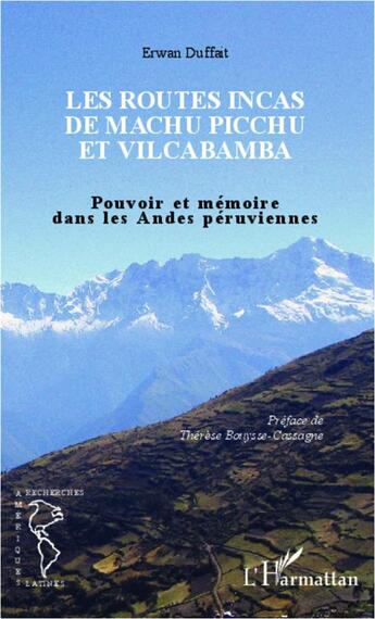 Couverture du livre « Les routes incas de Machu Picchu et Vilcabamba ; pouvoir et mémoire dans les Andes peruviennes » de Erwan Duffait aux éditions L'harmattan