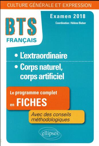 Couverture du livre « BTS ; français ; l'extraordinaire, corps naturel, corps artificiel ; le programme complet en fiches, avec des conseils méthodologiques ; examen 2018 » de Helene Bieber aux éditions Ellipses