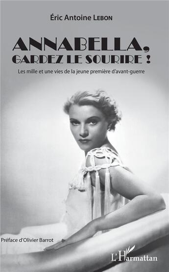 Couverture du livre « Annabella, gardez le sourire ! les mille et une vies de la jeune première d'avant guerre » de Eric Antoine Lebon aux éditions L'harmattan