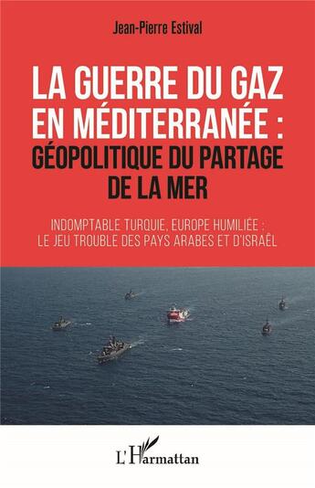 Couverture du livre « La guerre du gaz en Méditerranée : géopolitique du partage de la mer » de Jean-Pierre Estival aux éditions L'harmattan