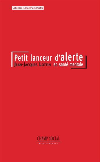 Couverture du livre « Petit lanceur d'alerte en santé mentale » de Jean-Jacques Lottin aux éditions Champ Social