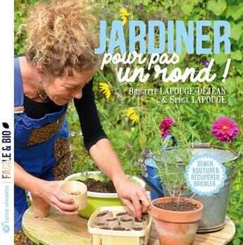 Couverture du livre « Jardiner pour pas un rond : semer, bouturer, récupérer, bricoler... » de Brigitte Lapouge-Dejean et Serge Lapouge aux éditions Terre Vivante