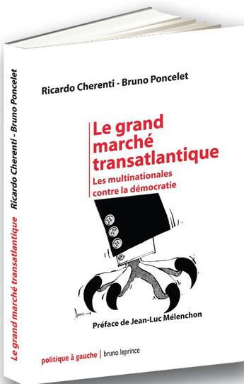 Couverture du livre « Le grand marché transatlantique ; les multinationale contre la démocratie » de Ricardo Cherenti et Bruno Poncelet aux éditions Bruno Leprince