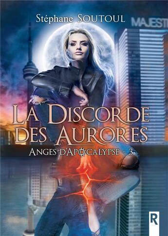 Couverture du livre « Anges d'apocalypse Tome 3 : la discorde des aurores » de Stephane Soutoul aux éditions Rebelle