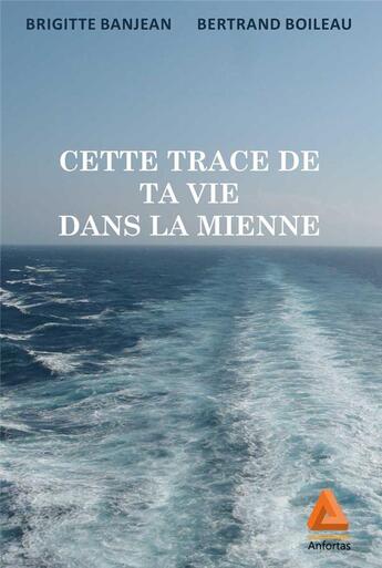 Couverture du livre « Cette trace de ta vie dans la mienne » de Bertrand Boileau et Brigitte Banjean aux éditions Anfortas