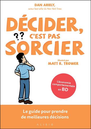 Couverture du livre « Décider, c'est pas sorcier » de Dan Ariely et Matt R. Trower aux éditions Alisio