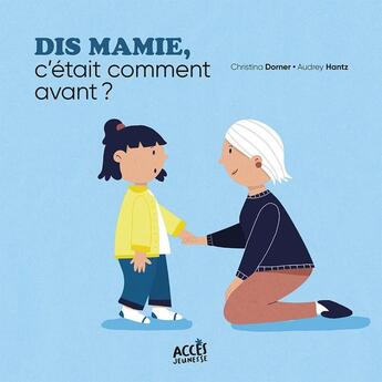 Couverture du livre « Dis mamie, c'était comment avant ? » de Christina Dorner et Audrey Hantz aux éditions Acces