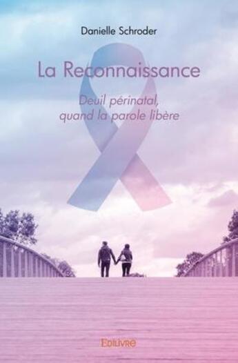 Couverture du livre « La reconnaissance - deuil perinatal, quand la parole libere » de Schroder Danielle aux éditions Edilivre