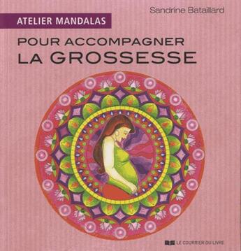 Couverture du livre « Atelier mandalas pour accompagner la grossesse » de Sandrine Bataillard aux éditions Courrier Du Livre