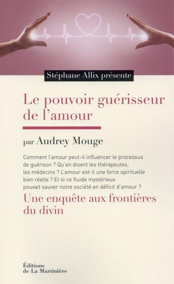 Couverture du livre « Le pouvoir guérisseur de l'amour » de Stephane Allix et Audrey Mouge aux éditions La Martiniere