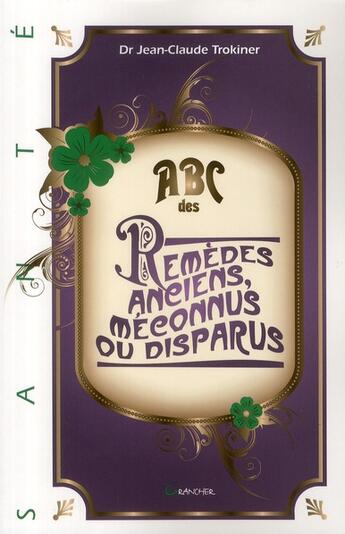 Couverture du livre « ABC des remèdes anciens, méconnus ou disparus » de Jean-Claude Trokiner aux éditions Grancher