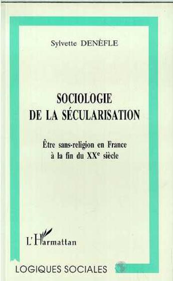 Couverture du livre « Sociologie de la secularisation - etre sans-religion en france a la fin du xxe siecle » de Sylvette Denefle aux éditions L'harmattan