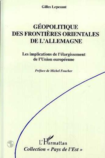 Couverture du livre « Géopolitique des frontières orientales de l'Allemagne ; les implications de l'élargissement de l'union européenne » de Gilles Lepesant aux éditions L'harmattan