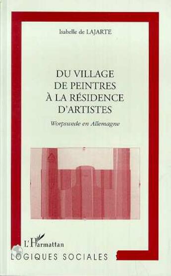 Couverture du livre « Du village de peintres à la résidence d'artistes ; Worpswede en Allemagne » de Isabelle De Lajarte aux éditions L'harmattan