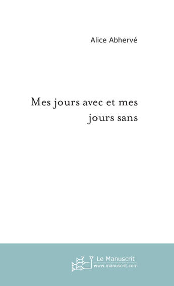 Couverture du livre « Mes jours avec et mes jours sans » de Alice Abherve aux éditions Le Manuscrit