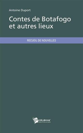 Couverture du livre « Contes de Botafogo et autres lieux » de Antoine Duport aux éditions Publibook