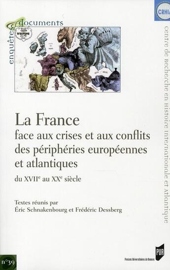 Couverture du livre « La France face aux crises et aux conflits des périphéries européennes et atlantiques du XVII au XX siècle » de Eric Schnakenbourg et Frédéric Dessberg aux éditions Pu De Rennes