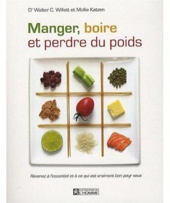 Couverture du livre « Manger, boire et perdre du poids revenez a l'essentiel et a ce qui est bon pour vous » de Katzen/Willett aux éditions Editions De L'homme