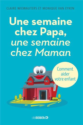 Couverture du livre « Une semaine chez papa, une semaine chez maman ; comment aider votre enfant » de Claire Wiewauters et Monique Van Eyken aux éditions De Boeck Superieur